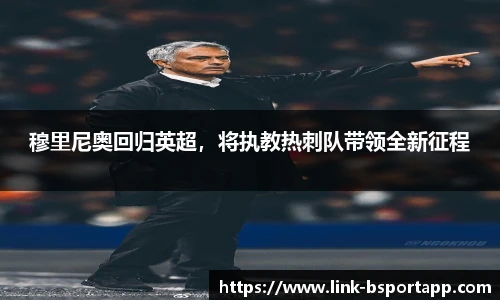 穆里尼奥回归英超，将执教热刺队带领全新征程