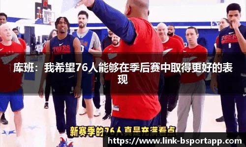 库班：我希望76人能够在季后赛中取得更好的表现