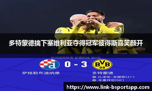 多特蒙德擒下塞维利亚夺得冠军彼得斯喜笑颜开