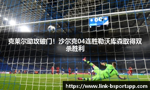 克莱尔助攻破门！沙尔克04连胜勒沃库森取得双杀胜利