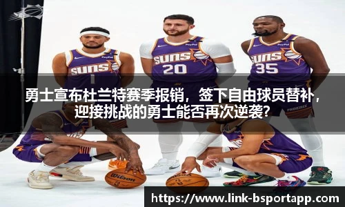 勇士宣布杜兰特赛季报销，签下自由球员替补，迎接挑战的勇士能否再次逆袭？