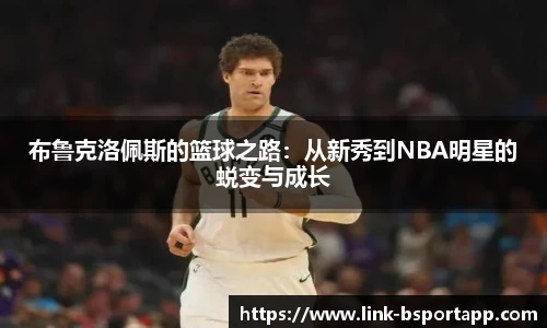 布鲁克洛佩斯的篮球之路：从新秀到NBA明星的蜕变与成长